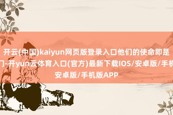 开云(中国)kaiyun网页版登录入口他们的使命即是守卫宫门-开yun云体育入口(官方)最新下载IOS/安卓版/手机版APP