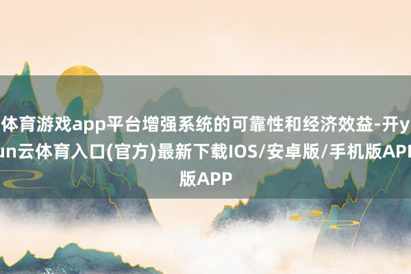 体育游戏app平台增强系统的可靠性和经济效益-开yun云体育入口(官方)最新下载IOS/安卓版/手机版APP