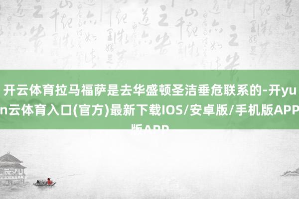 开云体育拉马福萨是去华盛顿圣洁垂危联系的-开yun云体育入口(官方)最新下载IOS/安卓版/手机版APP